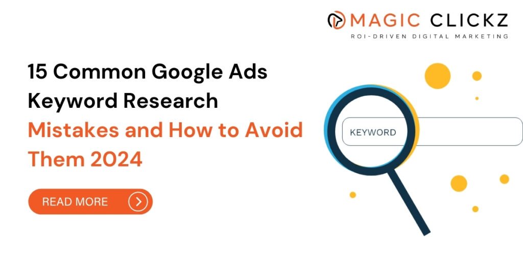 Common Google Ads Keyword Research Mistakes and How to Avoid Them 2024 - Magic Clickz