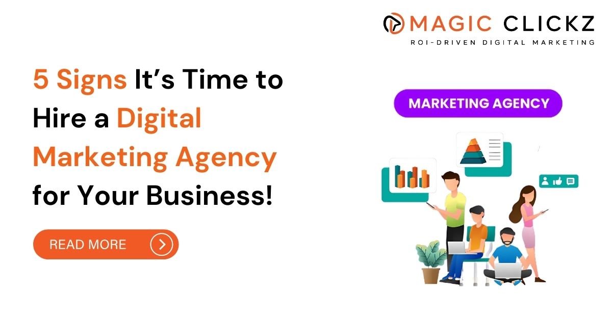 5 Signs It’s Time to Hire a Digital Marketing Agency for Your Business - Magic Clickz