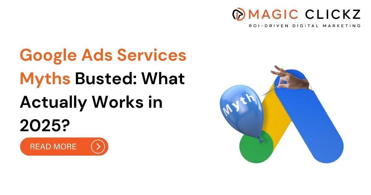 Google Ads Services Myths Busted What Actually Works in 202 - Magic Clickz