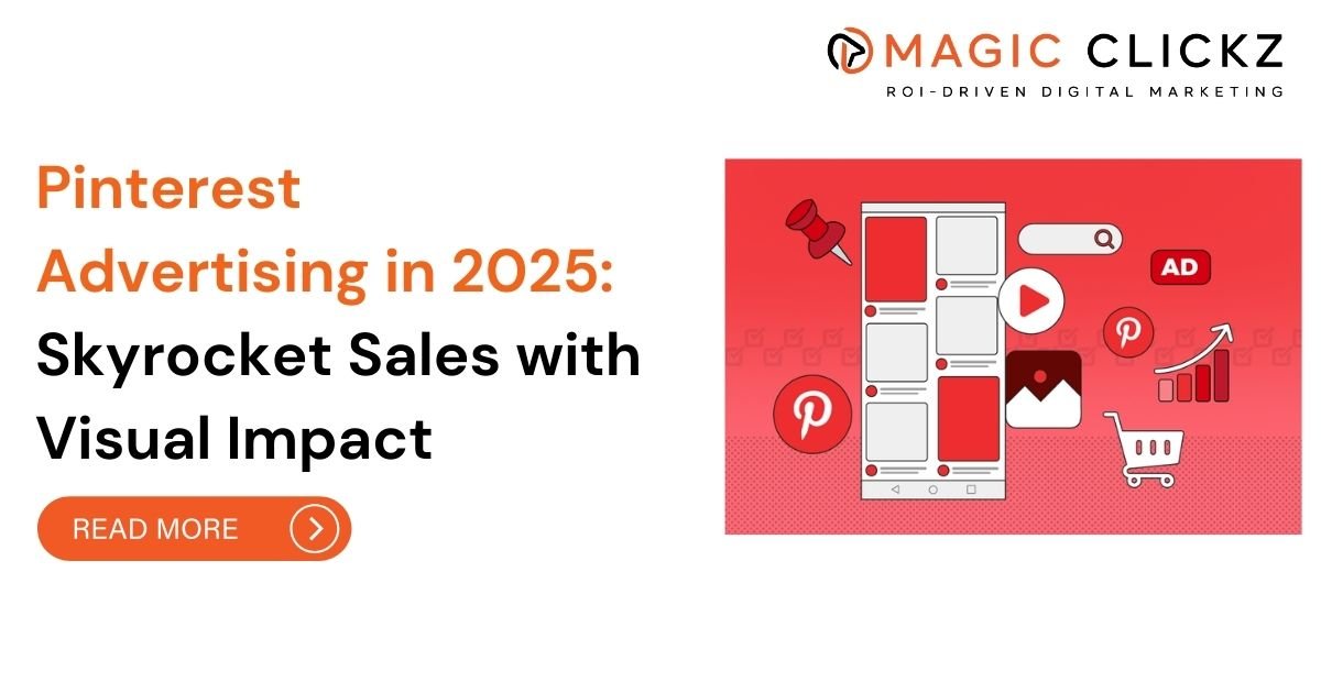 Pinterest Advertising in 2025 Skyrocket Sales with Visual Impac - Magic Clickz